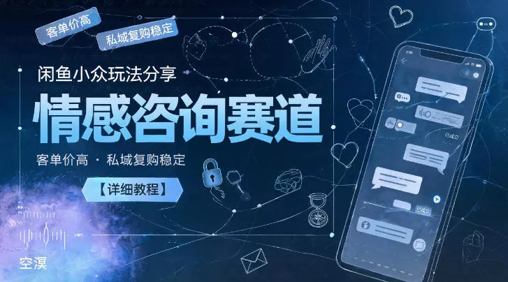 闲鱼小众玩法分享，情感咨询赛道，客单价高，私域复购稳定【详细教程】 - 52网创-52网创