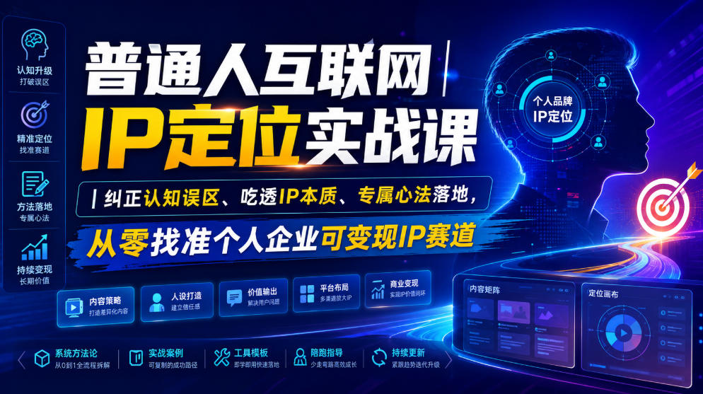 普通人互联网IP定位实战课｜纠正认知误区、吃透IP本质、专属心法落地，从零找准个人企业可变现IP赛道 - 52网创-52网创