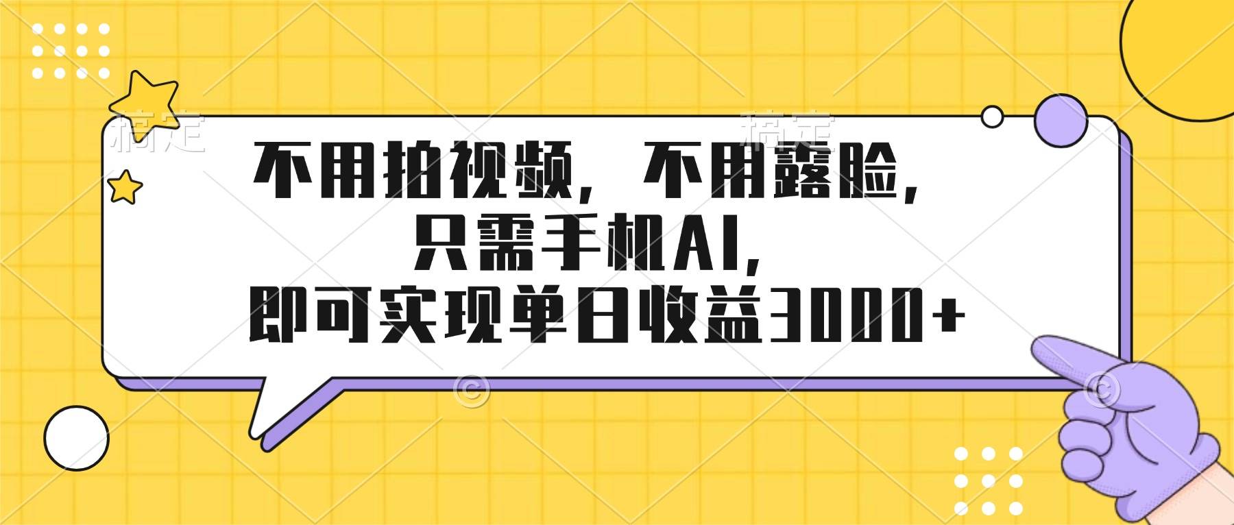 （17310期）不用拍视频，不用露脸，只需手机ai，即可实现单日收益3000+ - 52网创-52网创