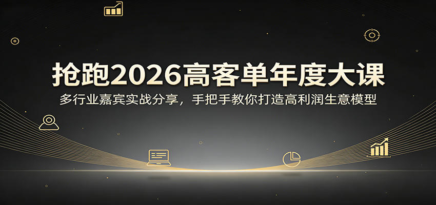 抢跑2026高客单年度大课：多行业嘉宾实战分享，手把手教你打造高利润生意模型 - 52网创-52网创