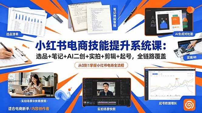 （18947期）小红书电商技能提升系统课：选品+笔记+AI二创+实拍+剪辑+起号，全链路覆盖 - 52网创-52网创