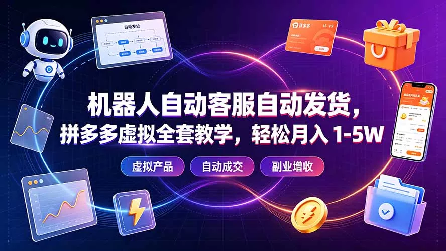 机器人自动客服自动发货，拼多多虚拟全套教学，轻松月入 1-5W - 52网创-52网创