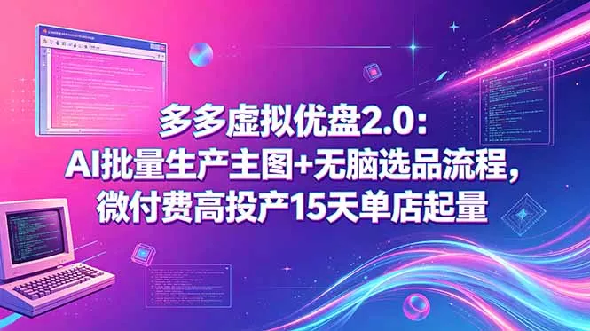 多多虚拟优盘2.0：AI批量生产主图+无脑选品流程，微付费高投产15天单店起量