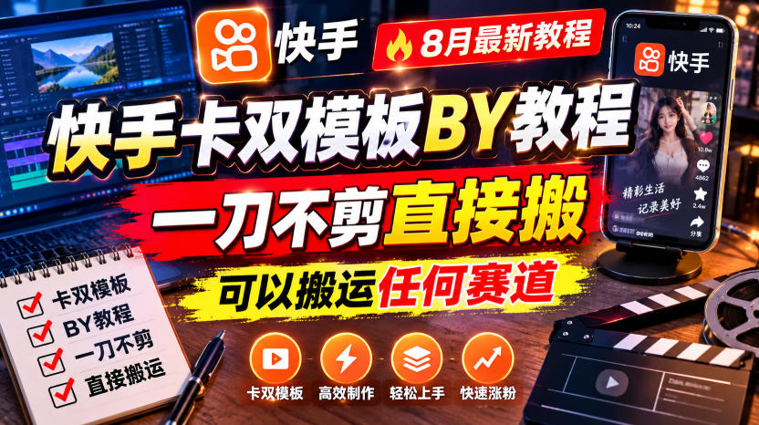 快手卡双模板搬运教程，8月最新教程，一刀不剪直接搬，可以搬运任何赛道-52网创