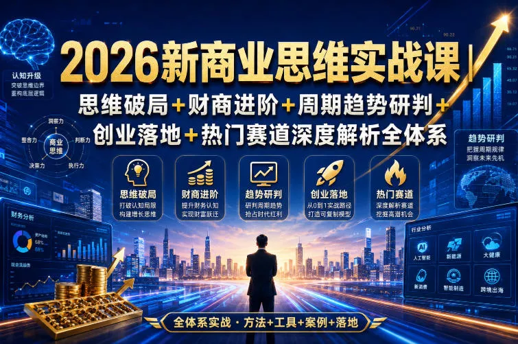 2026新商业思维实战课｜思维破局+财商进阶+周期趋势研判+创业落地+热门赛道深度解析全体系 - 52网创-52网创