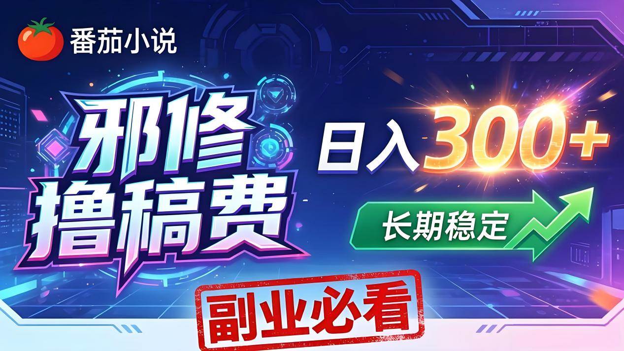 （18201期）番茄邪修撸稿费，日入300+，每天 20 分钟！0 门槛躺赚，小白副业首选！ - 52网创-52网创