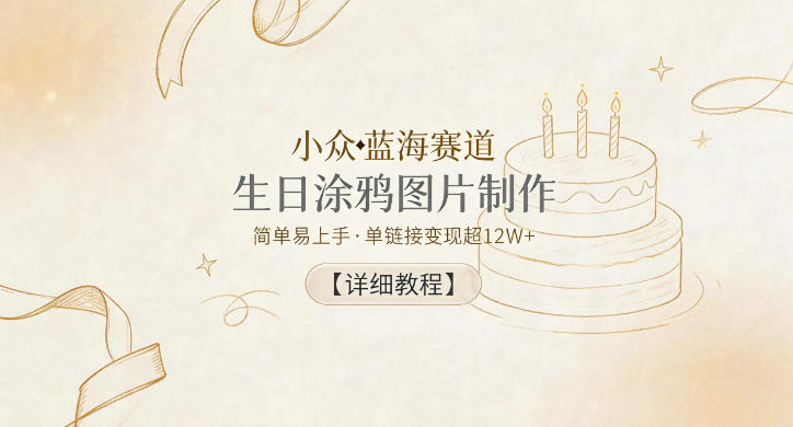 小众蓝海赛道，生日涂鸦图片制作，简单易上手，单链接变现超12W+【详细教程】 - 52网创-52网创