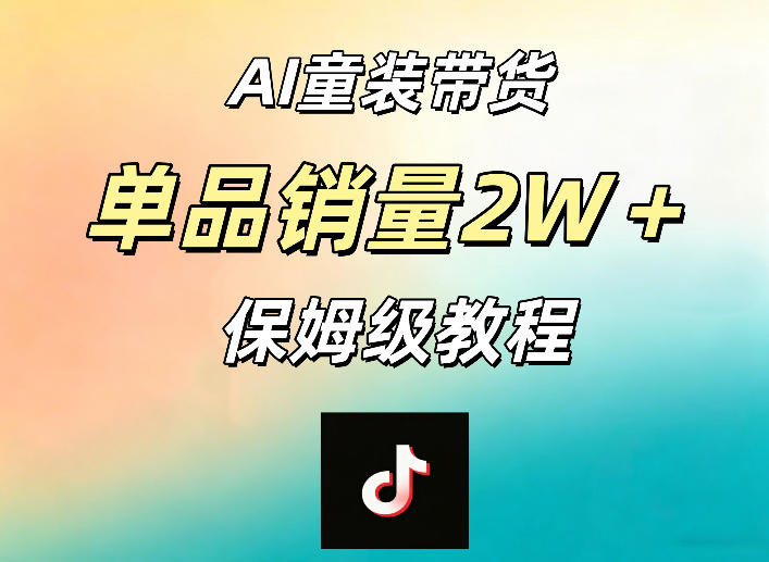 AI童装带货赛道，一部手机就可以操作，单品销量2w+【手把手教程】 - 52网创-52网创