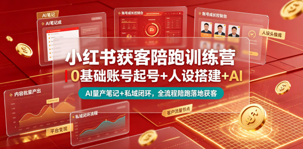 小红书获客陪跑训练营｜0基础账号起号+人设搭建+AI量产笔记+平台变现+私域闭环，全流程陪跑落地获客 - 52网创-52网创