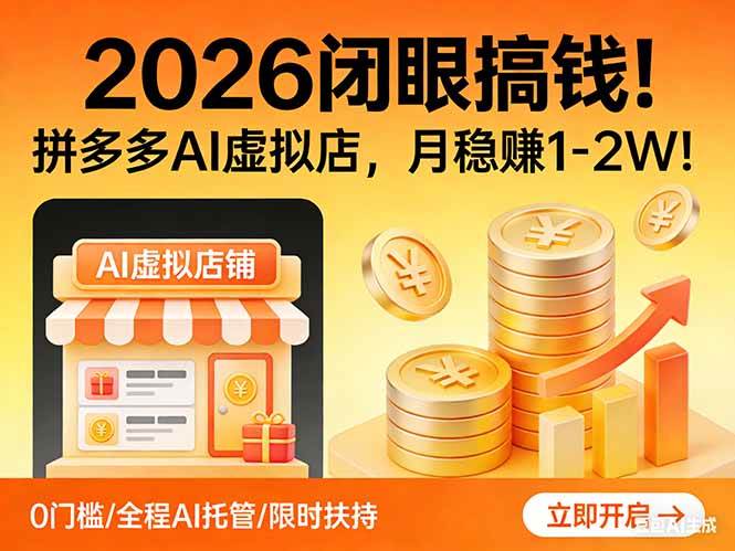 （17514期）2026 闭眼搞钱！拼多多 AI 虚拟店，月稳赚 1-2W！-52网创