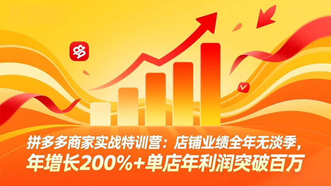 （17717期）拼多多商家实战特训营：店铺业绩全年无淡季，年增长200%+单店年利润突破百万(26年3月更新)-52网创
