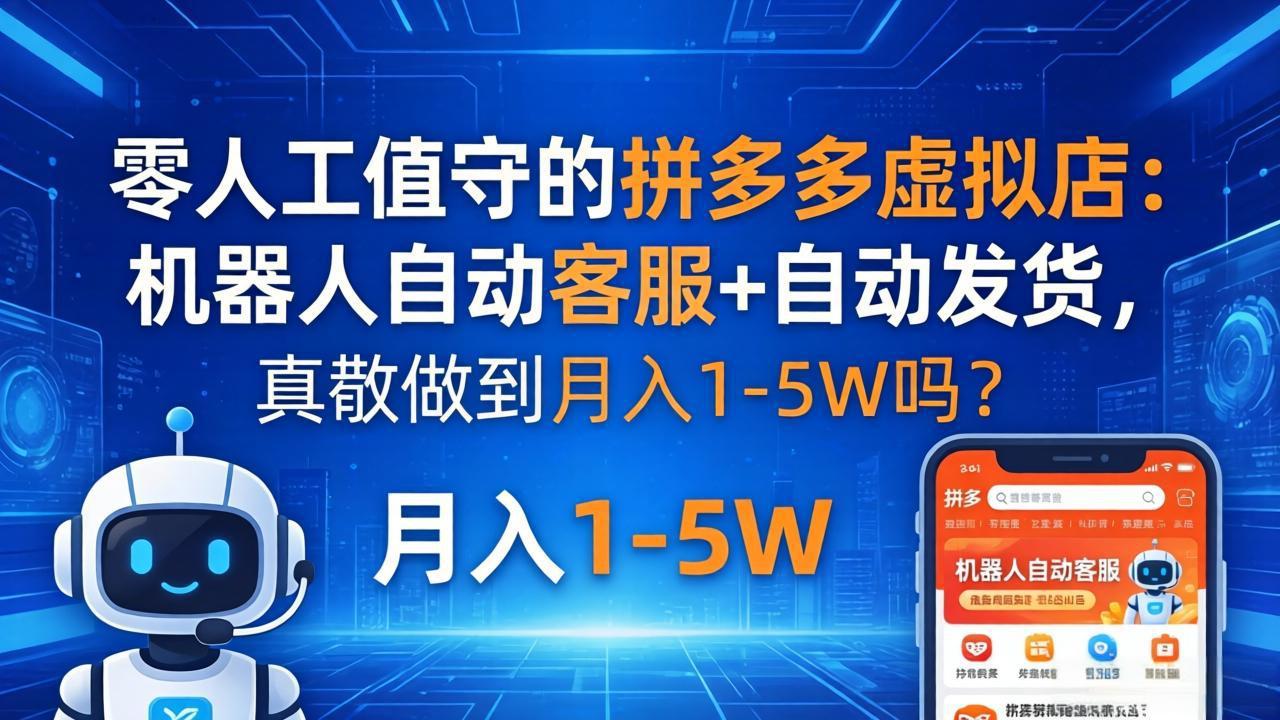 零人工值守的拼多多虚拟店：机器人自动客服+ 自动发货，真能做到月入 1-5W 吗？ - 52网创-52网创