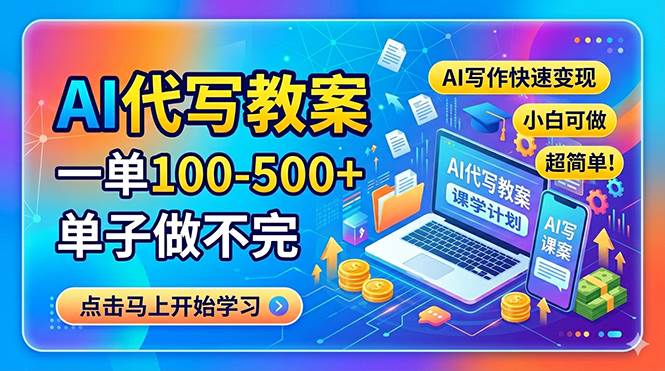 （18266期）AI代写教案，一单100-500+，单子做不完，AI写作快速变现，小白可做 超简单！-52网创