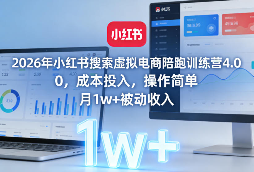 2026年小红书搜索虚拟电商陪跑训练营4.0，0成本投入，操作简单，月1w+被动收入（更新0628） - 52网创-52网创