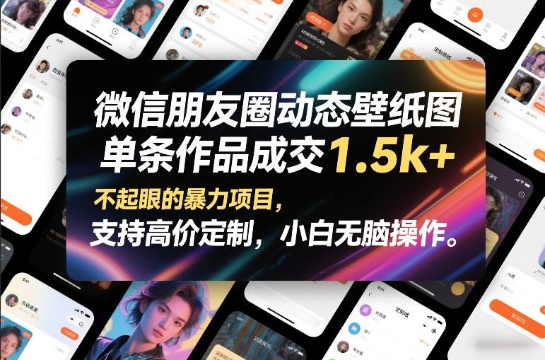 微信朋友圈动态壁纸图,单条作品成交1.5k+,不起眼的暴力项目,支持高价定制,小白无脑操作-52网创