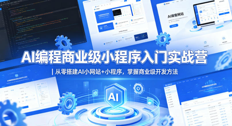 AI编程商业级小程序入门实战营｜从零搭建AI小网站+小程序，掌握商业级开发方法-52网创