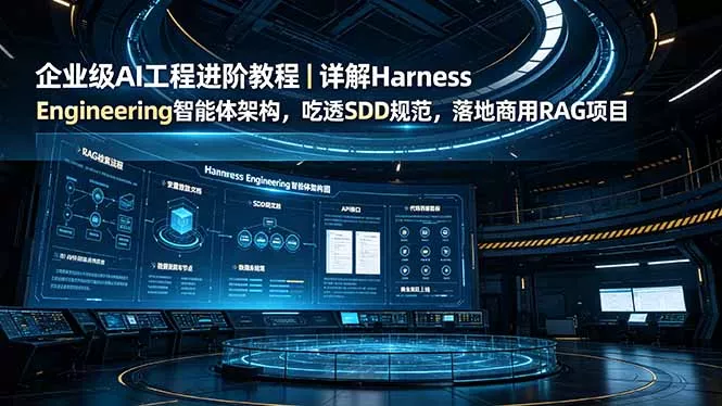 企业级AI工程进阶教程｜详解Harness Engineering智能体架构，吃透SDD规范，落地商用RAG项目 - 52网创-52网创