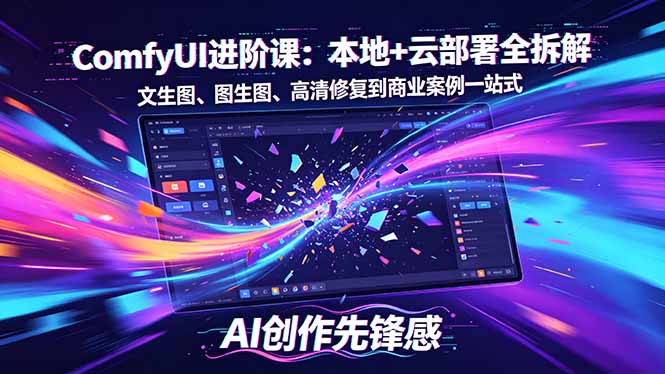 SD-ComfyUI进阶课：本地+云部署全拆解，文生图、图生图、高清修复到商业案例一站式-52网创