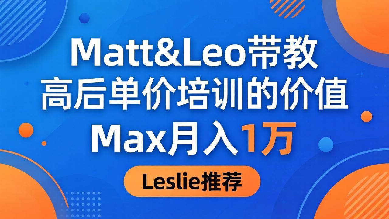 （18161期）为啥都夸这高客单价培训？Matt&Leo 带教，Max 月入 1 万、Leslie 说最值！ - 52网创-52网创