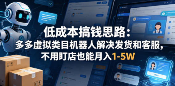 低成本搞钱思路：多多虚拟类目机器人解决发货和客服，不用盯店也能月入1-5W【揭秘】-52网创