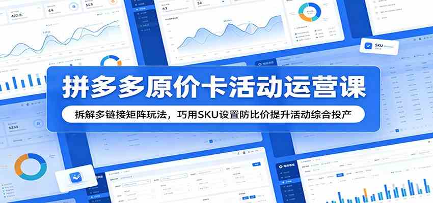 拼多多原价卡活动运营课：拆解多链接矩阵玩法，巧用SKU设置防比价提升活动综合投产 - 52网创-52网创