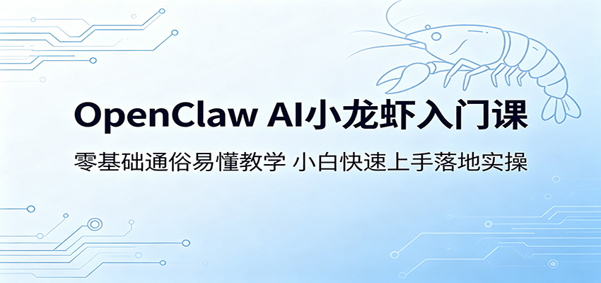 OpenClaw AI小龙虾入门课：零基础通俗易懂教学，小白快速上手落地实操-52网创