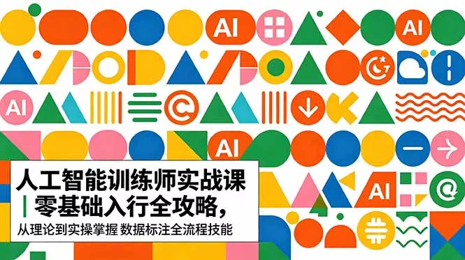 AI人工智能 训练师实战课｜零基础入行全攻略，从理论到实操掌握数据标注全流程技能 - 52网创-52网创