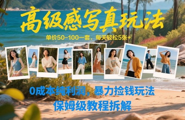 高级感写真玩法，单价50-100一套，每天轻松5张+，0成本纯利润，暴力捡钱玩法，保姆级教程拆解-52网创