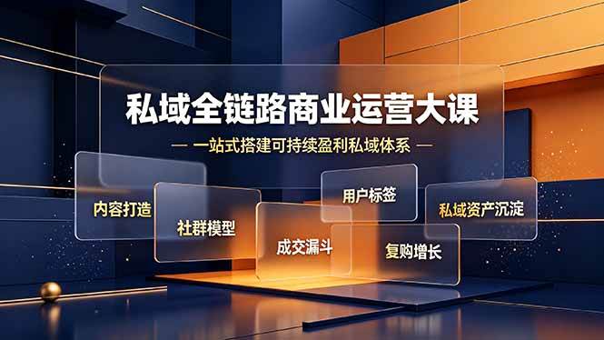 （19166期）私域全链路商业运营大课，内容打造社群模型成交漏斗，一站式搭建可持续盈利私域体系 - 52网创-52网创