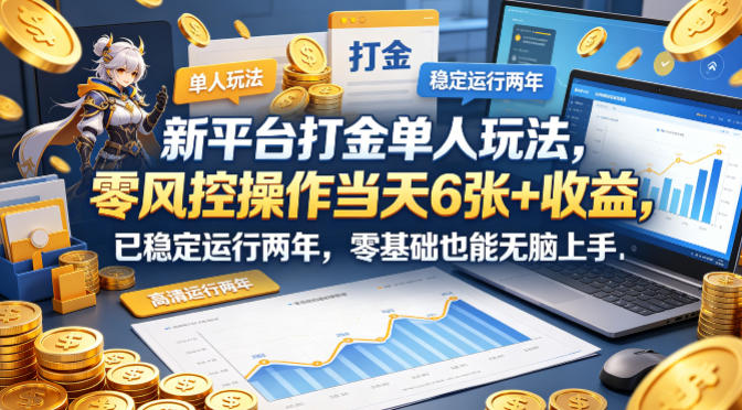 新平台打金单人玩法，零风控操作当天6张+收益，已稳定运行两年，零基础也能无脑上手【揭秘】 - 52网创-52网创