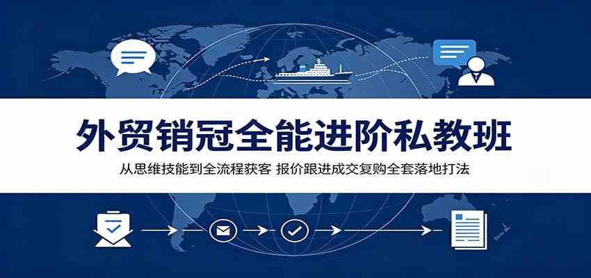 外贸销冠全能进阶私教班：从思维技能到全流程获客，报价跟进成交复购全套落地打法 - 52网创-52网创