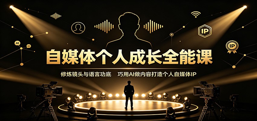 自媒体个人成长全能课：修炼镜头与语言功底，巧用AI做内容打造个人自媒体IP - 52网创-52网创