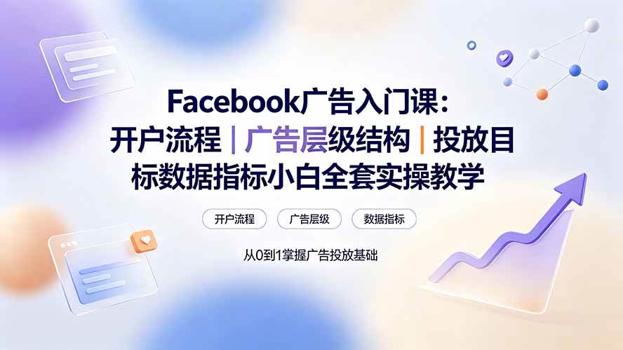 （19464期） Facebook广告入门课：开户流程｜广告层级结构｜投放目标数据指标小白全套实操教学 - 52网创-52网创