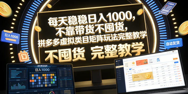 每天稳稳日入1000，不靠带货不囤货，拼多多虚拟类目矩阵玩法完整教学【揭秘】-52网创