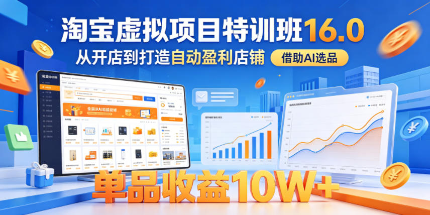 淘宝虚拟项目特训班16.0，从开店到打造自动盈利店铺，借助AI选品，单品收益10W+（更新5月） - 52网创-52网创