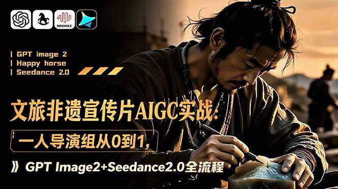 （18925期）文旅非遗宣传片AIGC实战：一人导演组从0到1，GPT Image2+Seedance2.0全流程-52网创