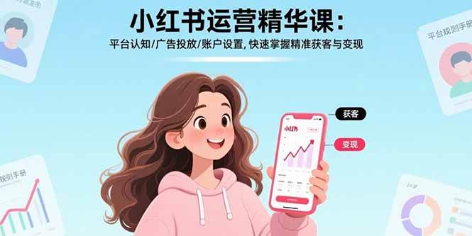 （17468期）小红书运营精华课-更新：平台认知/广告投放/账户设置,快速掌握精准获客与变现 - 52网创-52网创