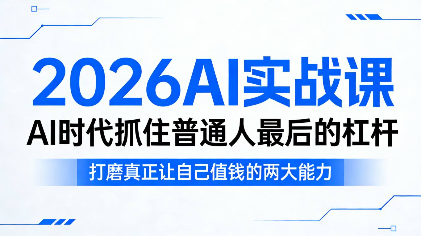 2026AI实战课，AI时代抓住普通人最后的杠杆，打磨真正让自己值钱的两大能力 - 52网创-52网创
