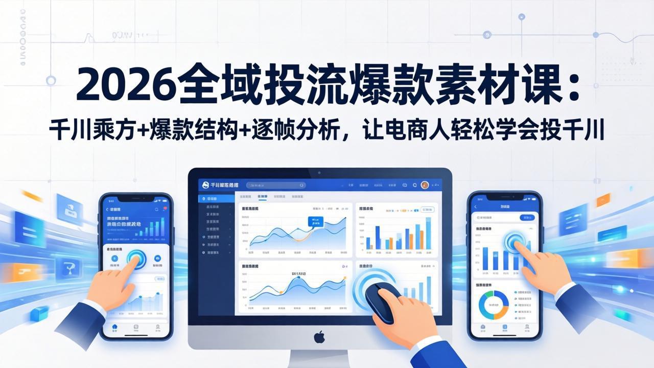 2026全域投流爆款素材课：千川乘方+爆款结构+逐帧分析，让电商人轻松学会投千川 - 52网创-52网创