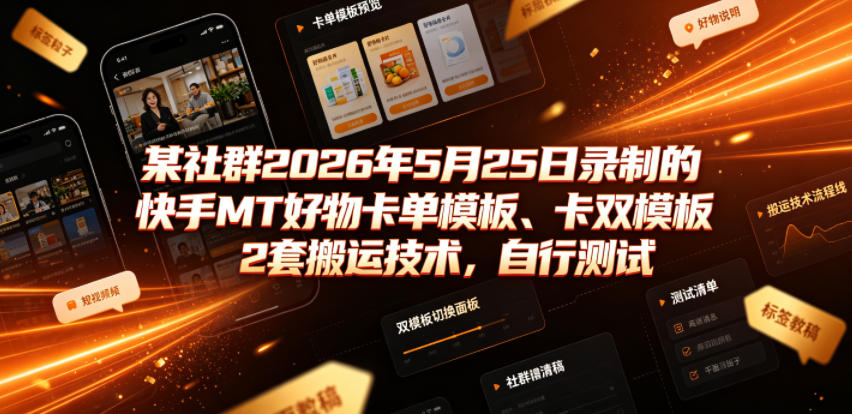 某社群2026年5月25日录制的快手MT好物卡单模板、卡双模板2套搬运技术，自行测试 - 52网创-52网创