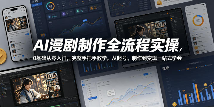 AI漫剧制作全流程实操，0基础从零入门，完整手把手教学，从起号、制作到变现一站式学会 - 52网创-52网创