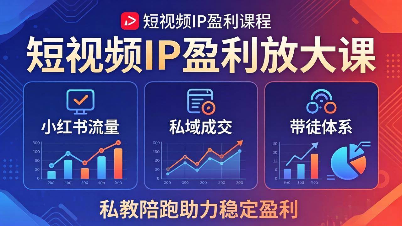 （18138期）短视频IP盈利放大课：小红书流量+私域成交+带徒体系，私教陪跑助力稳定盈利 - 52网创-52网创