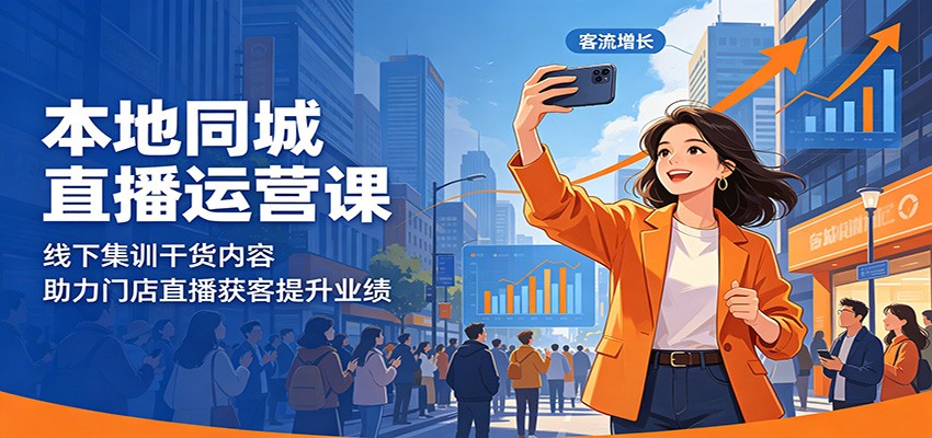 本地同城直播运营课：线下集训干货内容，助力门店直播获客提升业绩 - 52网创-52网创