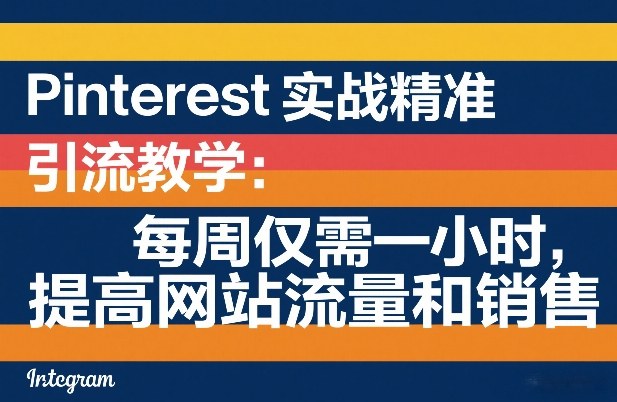 Pinterest实战精准引流教学：每周仅需一小时，提高网站流量和销售 - 52网创-52网创