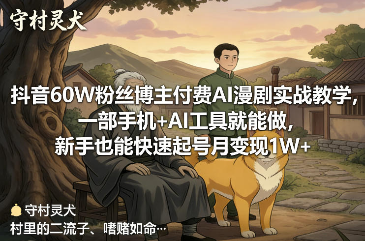 抖音60W粉丝博主付费AI漫剧实战教学，一部手机+AI工具就能做，新手也能快速起号月变现1W+-52网创