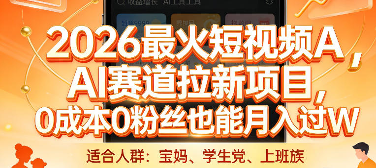 2026最火短视频AI赛道拉新项目，0成本0粉丝也能月入过1W【揭秘】-52网创