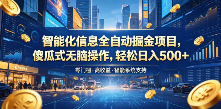 智能化信息全自动掘金项目，傻瓜式无脑操作，轻松日入500+【揭秘】 - 52网创-52网创
